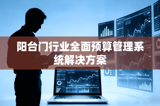 阳台门行业全面预算管理系统解决方案
