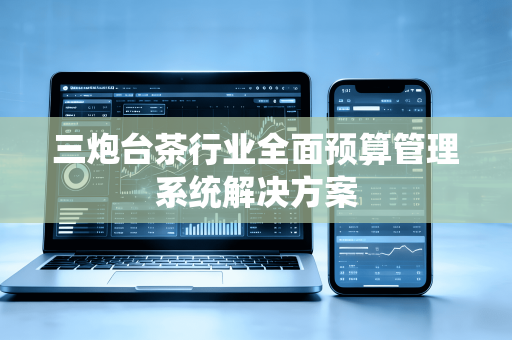 三炮台茶行业全面预算管理系统解决方案