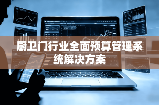 厨卫门行业全面预算管理系统解决方案