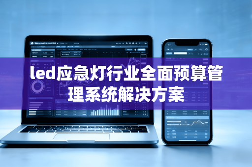 led应急灯行业全面预算管理系统解决方案