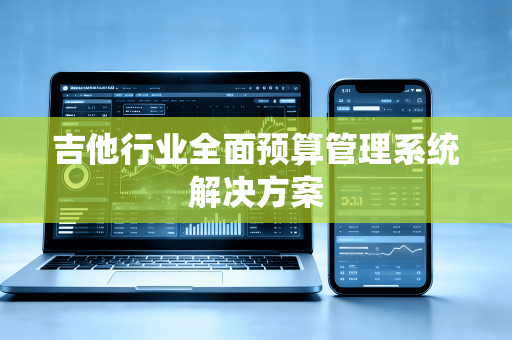 吉他行业全面预算管理系统解决方案