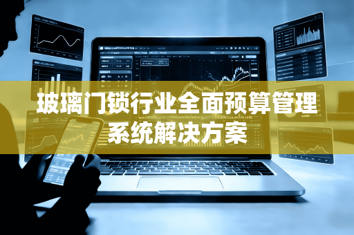 玻璃门锁行业全面预算管理系统解决方案