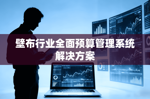 壁布行业全面预算管理系统解决方案