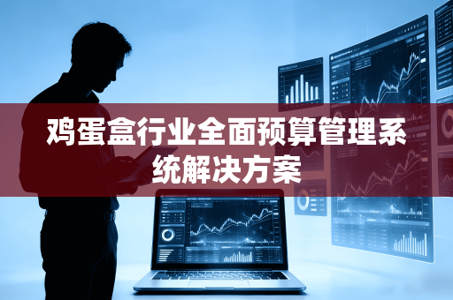鸡蛋盒行业全面预算管理系统解决方案